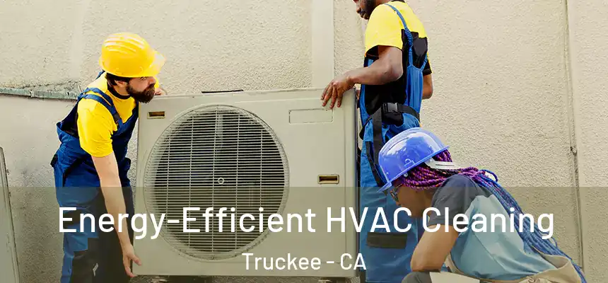 Energy-Efficient HVAC Cleaning Truckee - CA