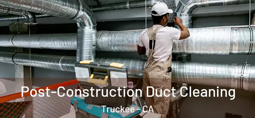 Post-Construction Duct Cleaning Truckee - CA